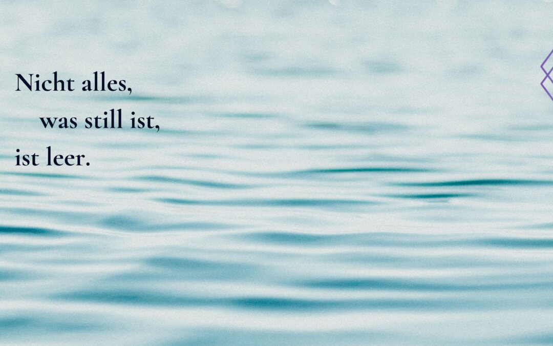 Nicht alles, was still ist, ist leer